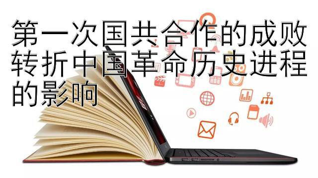 第一次国共合作的成败转折中国革命历史进程的影响