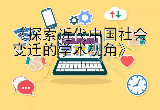 《探索近代中国社会变迁的学术视角》