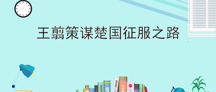 王翦策谋楚国征服之路