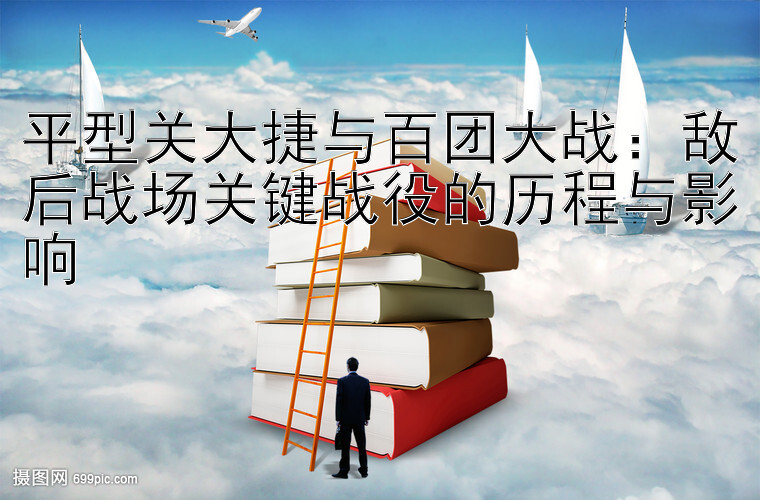 平型关大捷与百团大战：敌后战场关键战役的历程与影响