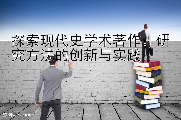 探索现代史学术著作：研究方法的创新与实践