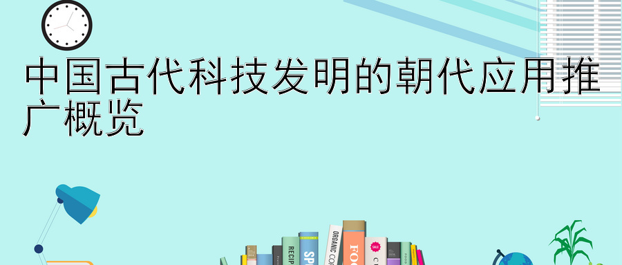 中国古代科技发明的朝代应用推广概览