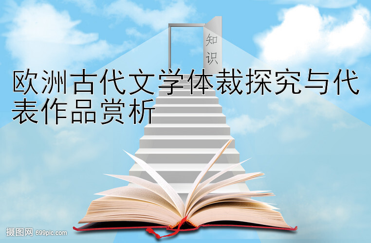 欧洲古代文学体裁探究与代表作品赏析