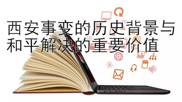 西安事变的历史背景与和平解决的重要价值