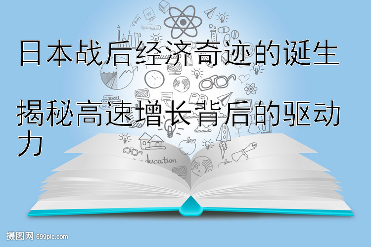 日本战后经济奇迹的诞生  
揭秘高速增长背后的驱动力