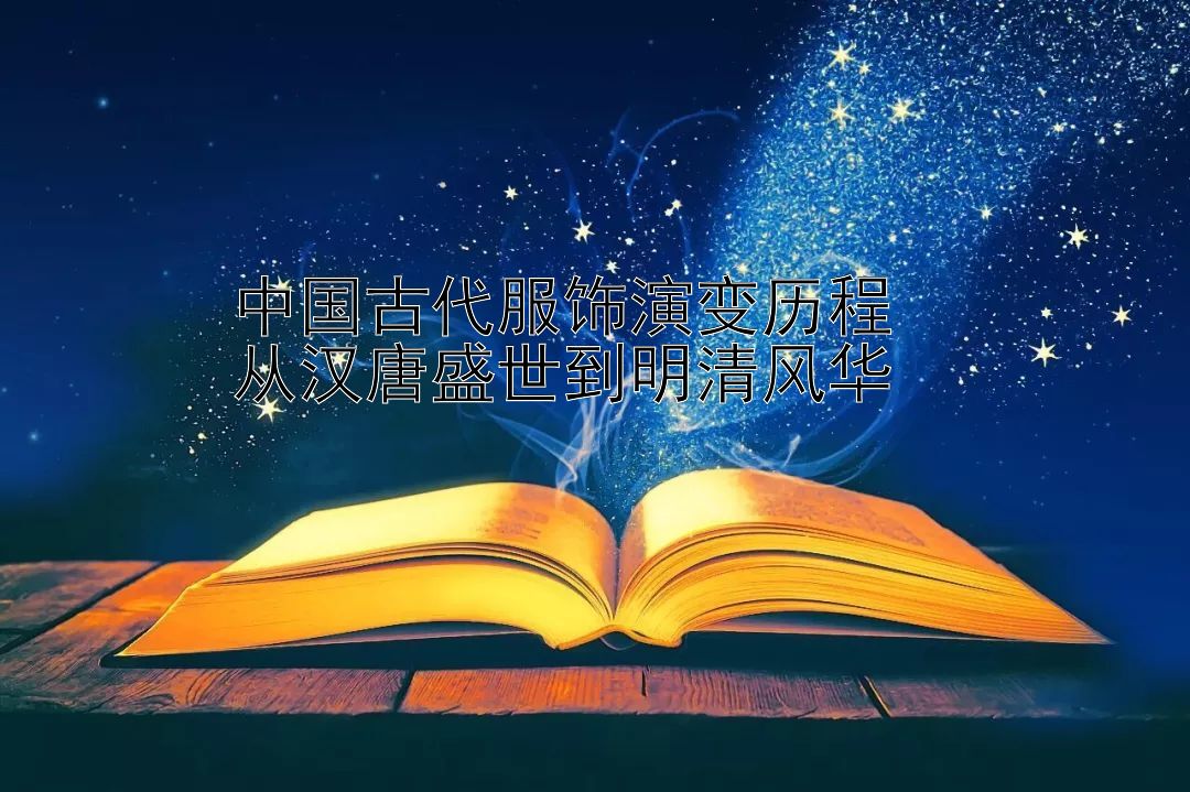 中国古代服饰演变历程  
从汉唐盛世到明清风华