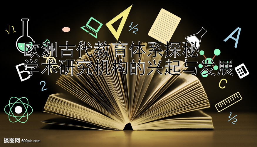 欧洲古代教育体系探秘  
学术研究机构的兴起与发展