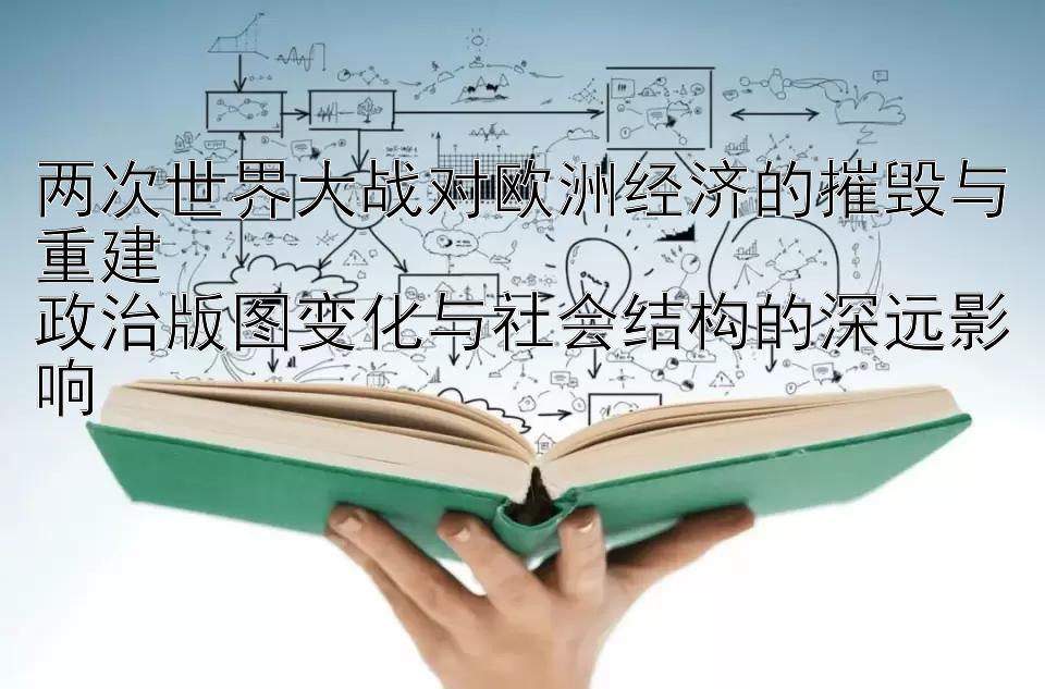 两次世界大战对欧洲经济的摧毁与重建  
政治版图变化与社会结构的深远影响